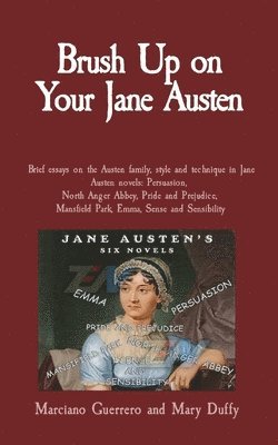 Brush Up on Your Jane Austen: Brief essays on the Austen family, style and technique in Jane Austen novels: Persuasion, North Anger Abbey, Pride and 1