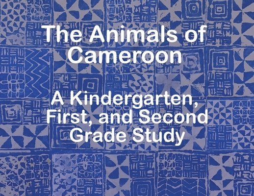 The Animals of Cameroon A Kindergarten, First, and Second Grade Study 1