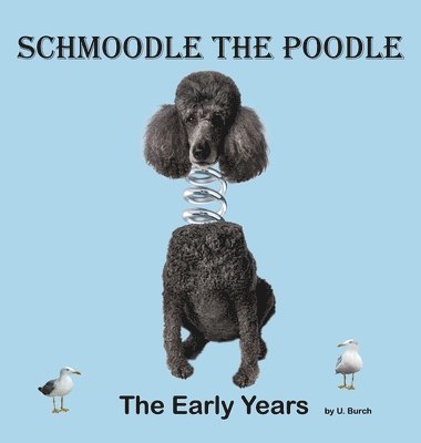 U Burch, U. Burch - Schmoodle the Poodle - The Early Years, Inbunden