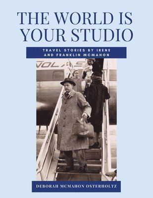 THE WORLD IS YOUR STUDIO Travel Stories by Irene and Franklin McMahon 1