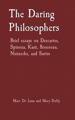 Marciano Guerrero, Mary Duffy - The Daring Philosophers: Brief essays on Descartes, Spinoza, Kant, Rousseau, Nietzsche, and Sartre, Häftad