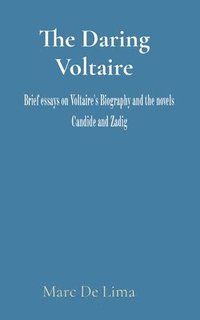 bokomslag The Daring Voltaire: Candide is a masterpiece and a classic. Zadig is a charismatic figure; and the progenitor of the modern Detective.