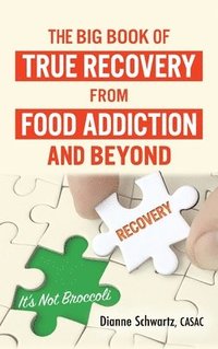 bokomslag The Big Book of True Recovery from Food Addiction and Beyond