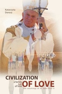 bokomslag Civilization of Love. Family Full of Love. The Teaching of St. John Paul II