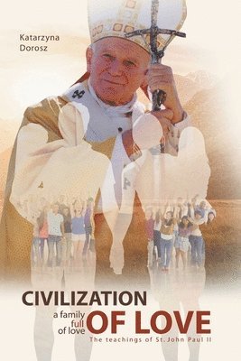 Civilization of Love. Family Full of Love. The Teaching of St. John Paul II 1