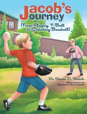Dionne D Nichols, Dionne D. Nichols, Dionne D. Nichols, Dr. - Jacob's Journey (From Playing T-Ball to Coaching Baseball), Inbunden