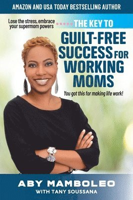 bokomslag The Key to Guilt-Free Success for Working Moms