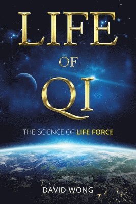 David Wong - Life of Qi: The Science of Life Force, Qi Gong & Frequency Healing Technology for Health, Longevity, Meditation & Spiritual Enlightenment., Häftad