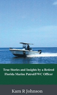 True Stories and Insights by a Retired Florida Marine Patrol/FWC Officer 1