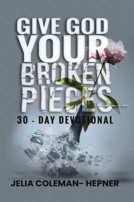 Give God Your Broken Pieces 30- day devotional 1