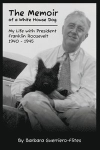 bokomslag The Memoir of a White House Dog: My Life With President Franklin Roosevelt