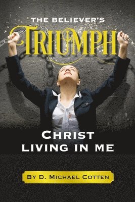 Believer's Triumph, Christ living in me.