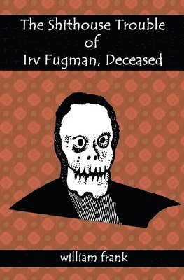 The Shithouse Trouble of Irv Fugman, Deceased 1