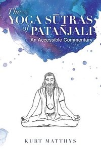 bokomslag The Yoga S&#363;tras of Patanjali An Accessible Commentary