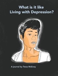 bokomslag What it is like Living with Depression? A Journal by Tessa McEvoy