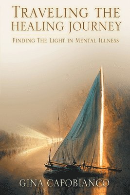 Gina Capobianco - Traveling the Healing Journey: Finding the Light in Mental Illness, Häftad