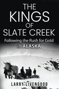 bokomslag The Kings of Slate Creek: Following the Rush for Gold in Alaska