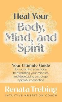 bokomslag Heal Your Body, Mind, and Spirit
