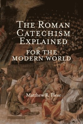 bokomslag The Roman Catechism Explained for the Modern World