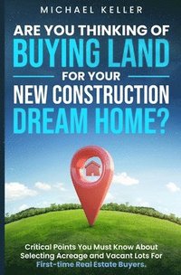 bokomslag Are You Thinking of Buying Land for Your New Construction Dream Home?