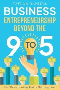 bokomslag Business Entrepreneurship Beyond the 9 to 5 For Those Starting Out or Starting Over