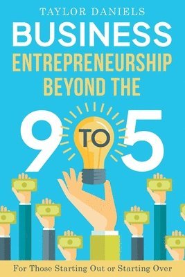 Business Entrepreneurship Beyond the 9 to 5 For Those Starting Out or Starting Over 1