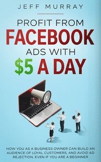 bokomslag Profit from Facebook Ads with $5 a Day