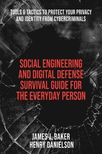bokomslag Social Engineering and Digital Defense Survival Guide for the Everyday Person: Tools & Tactics to Protect Your Privacy and Identity from Cybercriminal