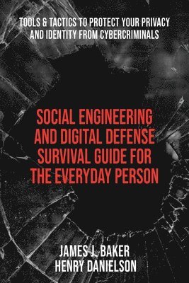 Social Engineering and Digital Defense Survival Guide for the Everyday Person: Tools & Tactics to Protect Your Privacy and Identity from Cybercriminal 1