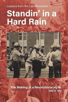 Joel D Eis, Joel D. Eis, D Eis , Joel - Standin' in a Hard Rain, The Making of a Revolutionary Life, Häftad