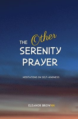 bokomslag The Other Serenity Prayer: Meditations on Self-Kindness