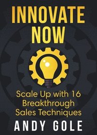 bokomslag Innovate Now Scale up with 16 Breakthrough Sales Techniques