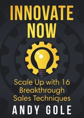 bokomslag Innovate Now Scale up with 16 Breakthrough Sales Techniques