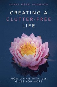 bokomslag Creating A Clutter-Free Life: How Living With less Gives You MORE