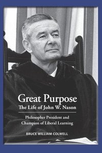 bokomslag Great Purpose The Life of John W. Nason, Philosopher President and Champion of Liberal Learning (Softcover Deluxe)
