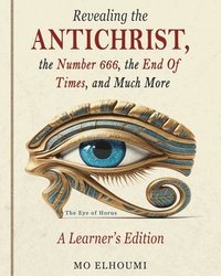 bokomslag Revealing the Antichrist, the Number 666, the End Of Times, and Much More
