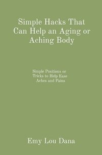 bokomslag Simple Hacks That Can Help an Aging or Aching Body