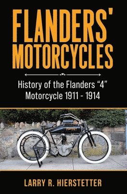 bokomslag Flanders' Motorcycles: History of the Flanders "4" Motorcycle 1911 - 1914