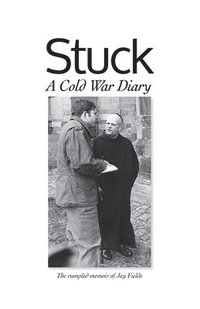 bokomslag Stuck, A Cold War Diary: The rumpled memoir of Jay Fields