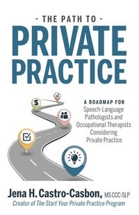 bokomslag The Path to Private Practice: A Roadmap for Speech-Language Pathologists and Occupational Therapists Considering Private Practice