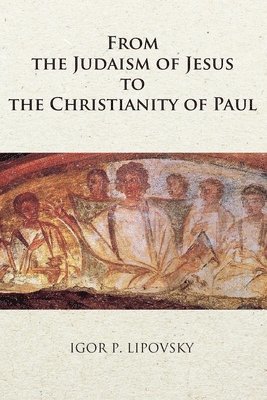 bokomslag From the Judaism of Jesus to the Christianity of Paul