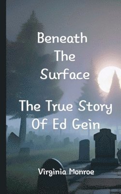 bokomslag Beneath The Surface The True Story Of Ed Gein
