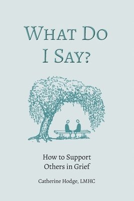 bokomslag What Do I Say? How to Support Others in Grief