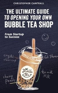 bokomslag The Ultimate Guide to Opening Your Own Bubble Tea Shop
