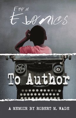 Robert M. Wade - From Ebonics To Author, Häftad