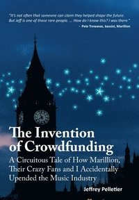 bokomslag The Invention of Crowdfunding (A Circuitous Tale of How Marillion, Their Crazy Fans and I Accidentally Upended the Music Industry)