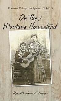 bokomslag On the Montana Homestead: 10 Years of Unforgettable Episodes, 1913-1924