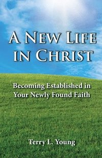 bokomslag A New Life in Christ: Becoming Established in Your New Found Faith