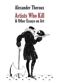 bokomslag Artists Who Kill & Other Essays on Art