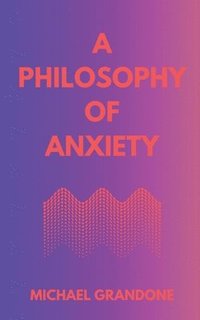 bokomslag A Philosophy of Anxiety